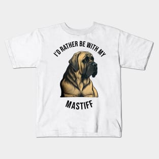 I'd rather be with my Mastiff Kids T-Shirt